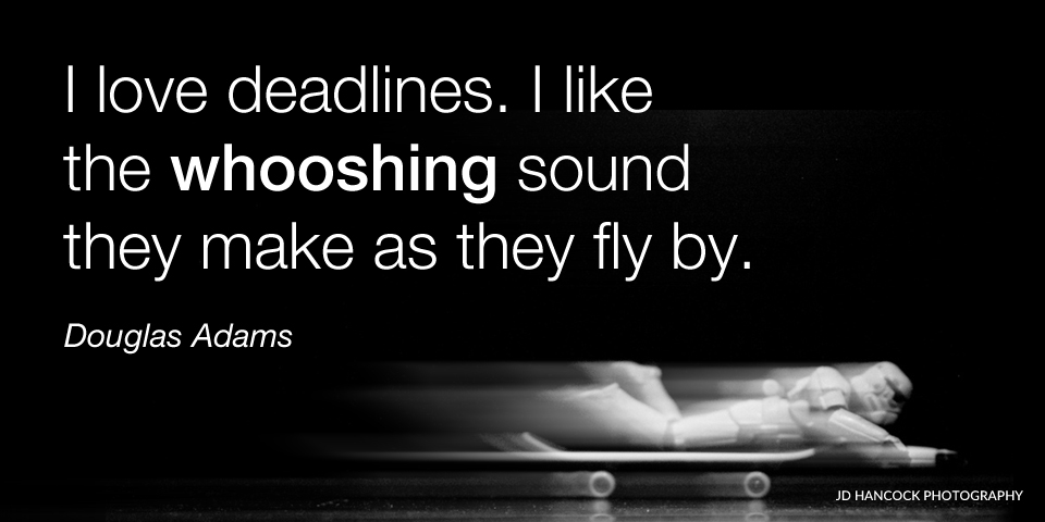 I love deadlines ...