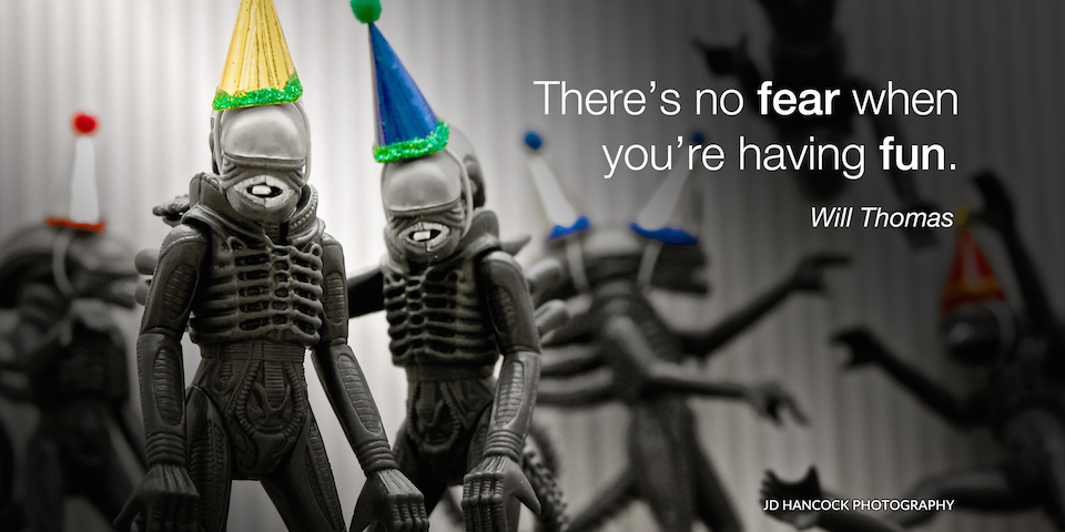 There's no fear when ...